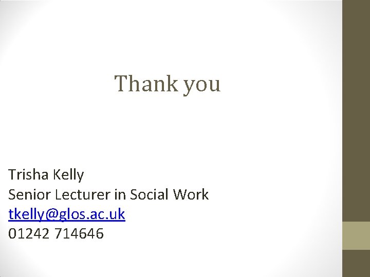 Thank you Trisha Kelly Senior Lecturer in Social Work tkelly@glos. ac. uk 01242 714646