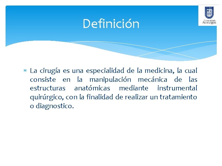 Definición La cirugía es una especialidad de la medicina, la cual consiste en la