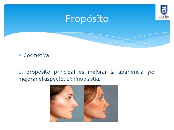 Propósito Cosmética El propósito principal es mejorar la apariencia y/o mejorar el aspecto. Ej: