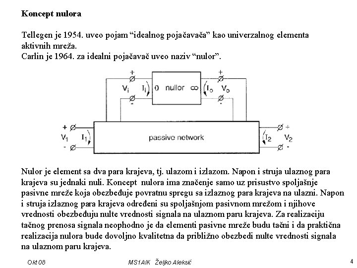 Koncept nulora Tellegen je 1954. uveo pojam “idealnog pojačavača” kao univerzalnog elementa aktivnih mreža.