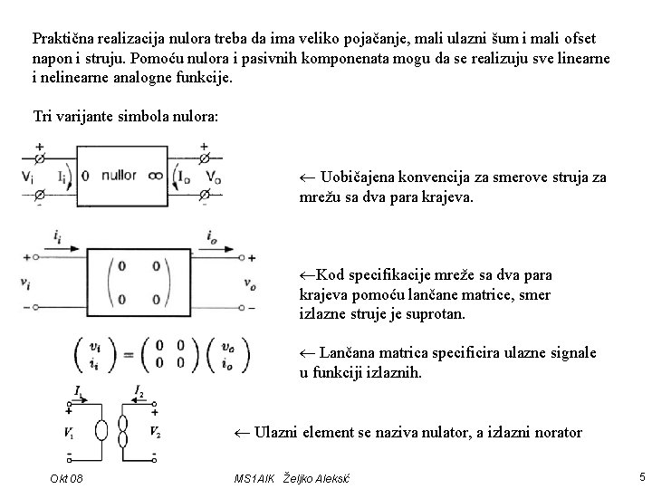 Praktična realizacija nulora treba da ima veliko pojačanje, mali ulazni šum i mali ofset