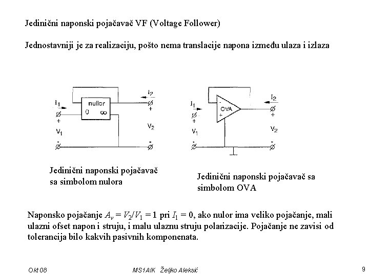 Jedinični naponski pojačavač VF (Voltage Follower) Jednostavniji je za realizaciju, pošto nema translacije napona