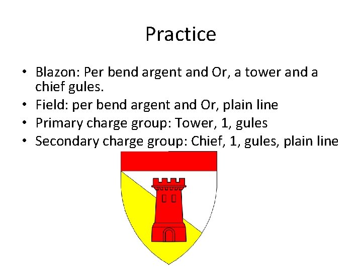 Practice • Blazon: Per bend argent and Or, a tower and a chief gules.