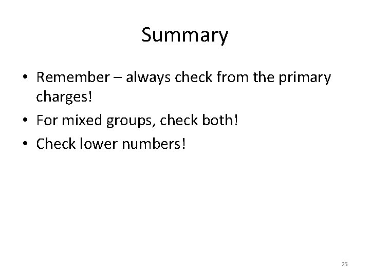 Summary • Remember – always check from the primary charges! • For mixed groups,