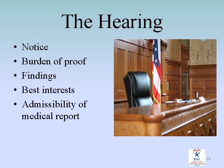 The Hearing • • • Notice Burden of proof Findings Best interests Admissibility of