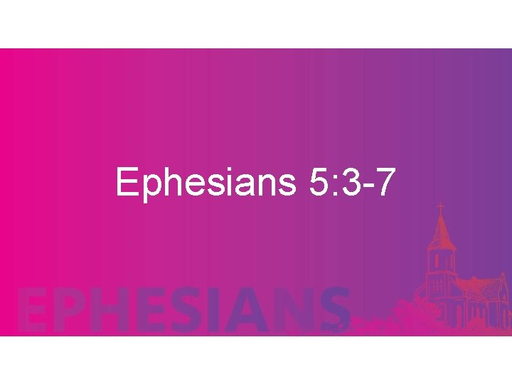 Ephesians 5: 3 -7 