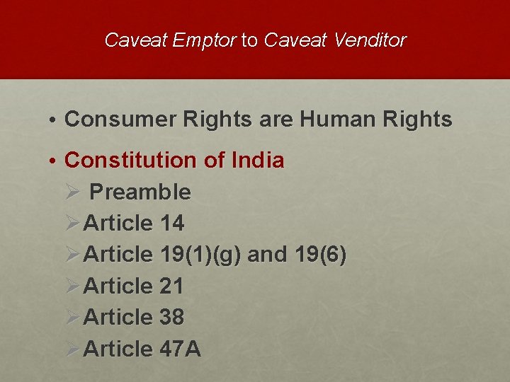 Caveat Emptor to Caveat Venditor • Consumer Rights are Human Rights • Constitution of