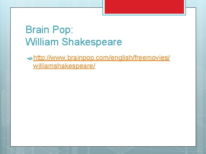 Brain Pop: William Shakespeare http: //www. brainpop. com/english/freemovies/ williamshakespeare/ 