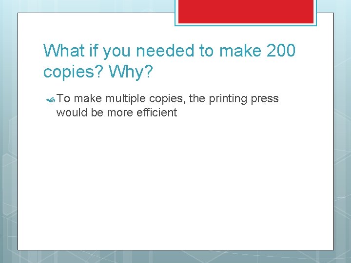 What if you needed to make 200 copies? Why? To make multiple copies, the