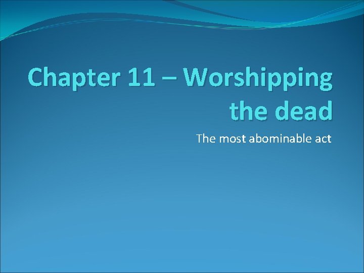 Chapter 11 – Worshipping the dead The most abominable act 