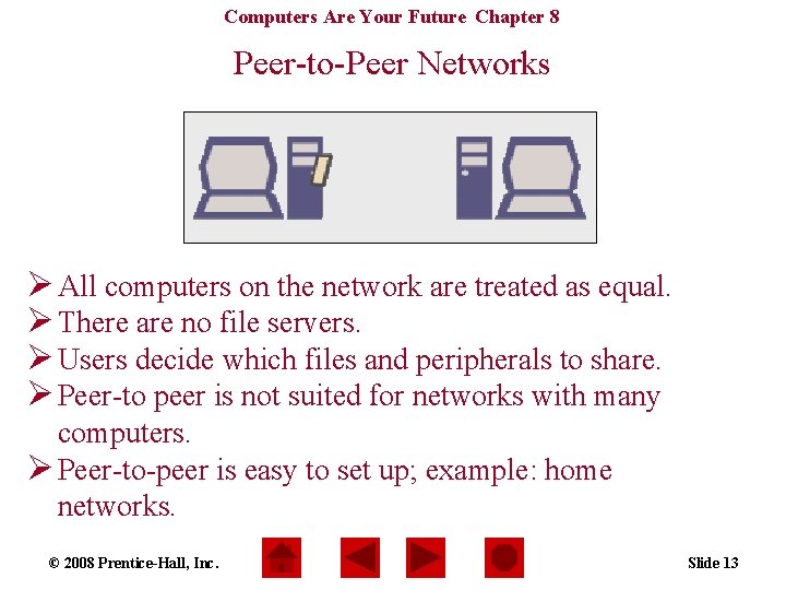 Computers Are Your Future Chapter 8 Peer-to-Peer Networks Ø All computers on the network