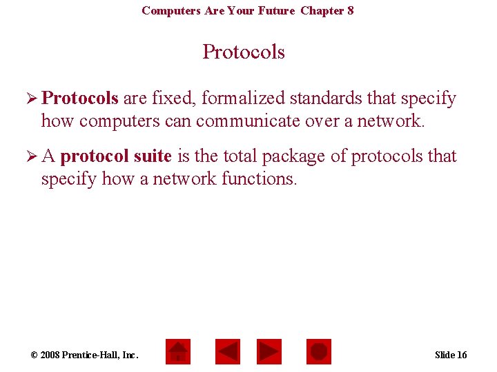 Computers Are Your Future Chapter 8 Protocols Ø Protocols are fixed, formalized standards that