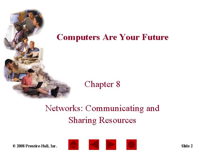 Computers Are Your Future Chapter 8 Networks: Communicating and Sharing Resources © 2008 Prentice-Hall,