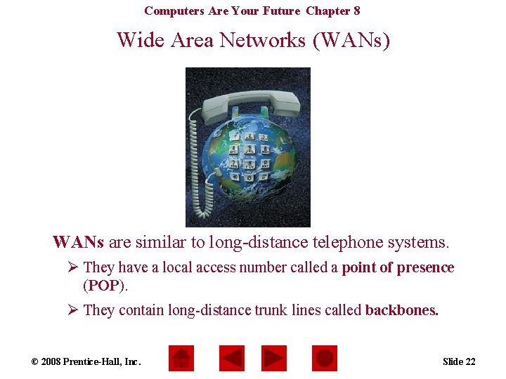 Computers Are Your Future Chapter 8 Wide Area Networks (WANs) WANs are similar to