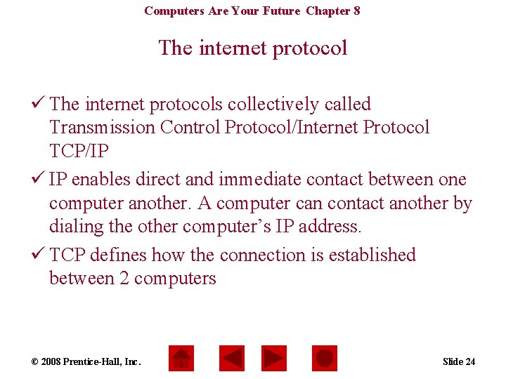 Computers Are Your Future Chapter 8 The internet protocol ü The internet protocols collectively