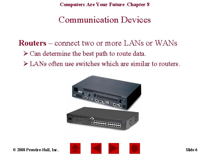 Computers Are Your Future Chapter 8 Communication Devices Routers – connect two or more