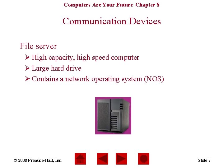 Computers Are Your Future Chapter 8 Communication Devices File server Ø High capacity, high