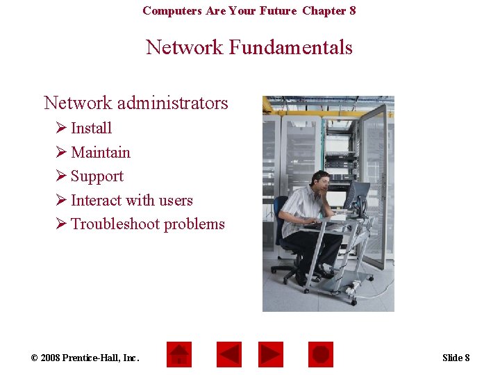 Computers Are Your Future Chapter 8 Network Fundamentals Network administrators Ø Install Ø Maintain