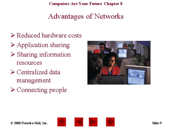 Computers Are Your Future Chapter 8 Advantages of Networks Ø Reduced hardware costs Ø