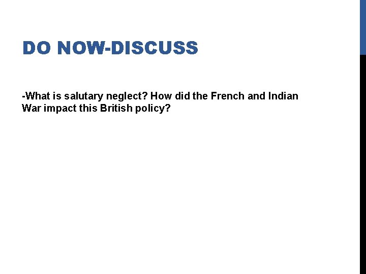 DO NOW-DISCUSS -What is salutary neglect? How did the French and Indian War impact