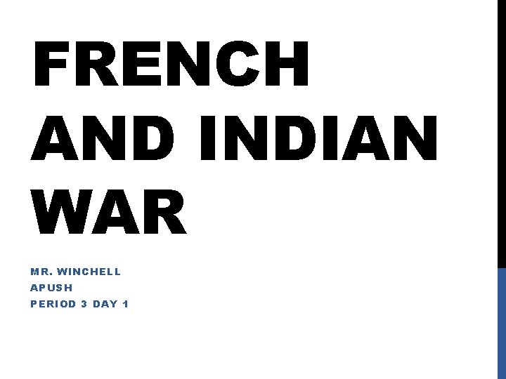 FRENCH AND INDIAN WAR MR. WINCHELL APUSH PERIOD 3 DAY 1 