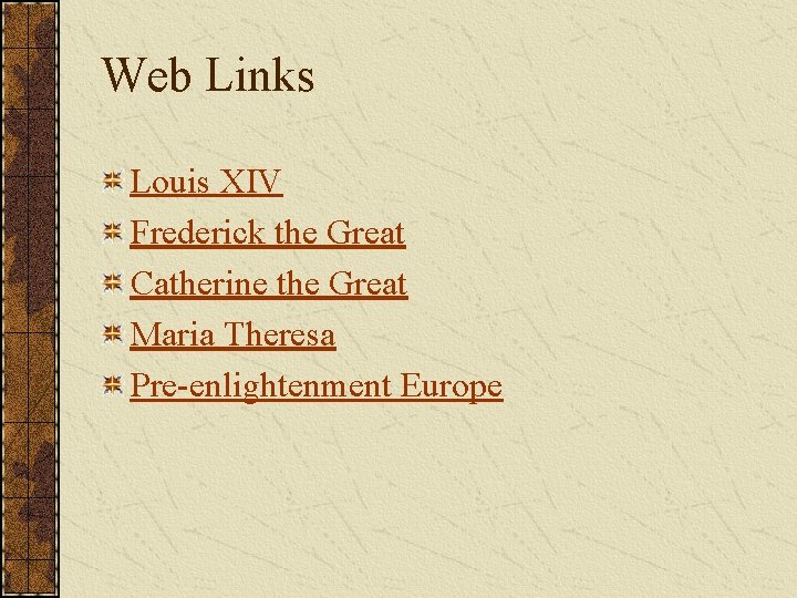 Web Links Louis XIV Frederick the Great Catherine the Great Maria Theresa Pre-enlightenment Europe