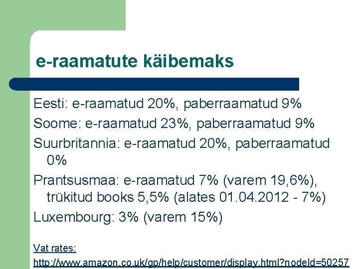 e-raamatute käibemaks Eesti: e-raamatud 20%, paberraamatud 9% Soome: e-raamatud 23%, paberraamatud 9% Suurbritannia: e-raamatud e-raamatute käibemaks Eesti: e-raamatud 20%, paberraamatud 9% Soome: e-raamatud 23%, paberraamatud 9% Suurbritannia: e-raamatud