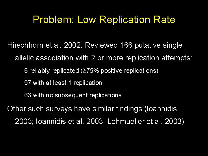 Problem: Low Replication Rate Hirschhorn et al. 2002: Reviewed 166 putative single allelic association