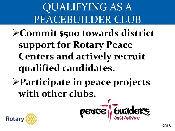 QUALIFYING AS A PEACEBUILDER CLUB ØCommit $500 towards district support for Rotary Peace Centers QUALIFYING AS A PEACEBUILDER CLUB ØCommit $500 towards district support for Rotary Peace Centers