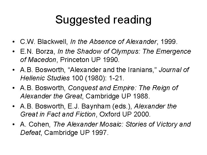 Suggested reading • C. W. Blackwell, In the Absence of Alexander, 1999. • E.