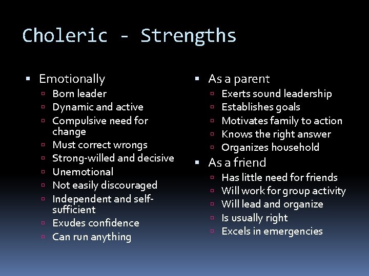 Choleric - Strengths Emotionally Born leader Dynamic and active Compulsive need for change Must