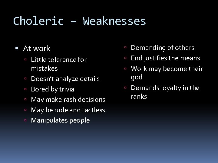 Choleric – Weaknesses At work Little tolerance for mistakes Doesn’t analyze details Bored by