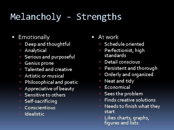 Melancholy - Strengths Emotionally Deep and thoughtful Analytical Serious and purposeful Genius prone Talented