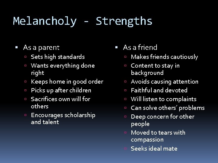Melancholy - Strengths As a parent As a friend Sets high standards Wants everything