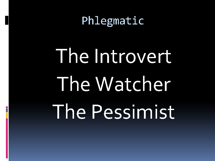Phlegmatic The Introvert The Watcher The Pessimist 