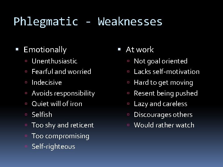 Phlegmatic - Weaknesses Emotionally At work Unenthusiastic Not goal oriented Fearful and worried Lacks