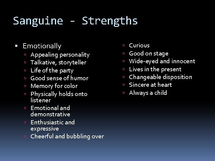 Sanguine - Strengths Emotionally Appealing personality Talkative, storyteller Life of the party Good sense