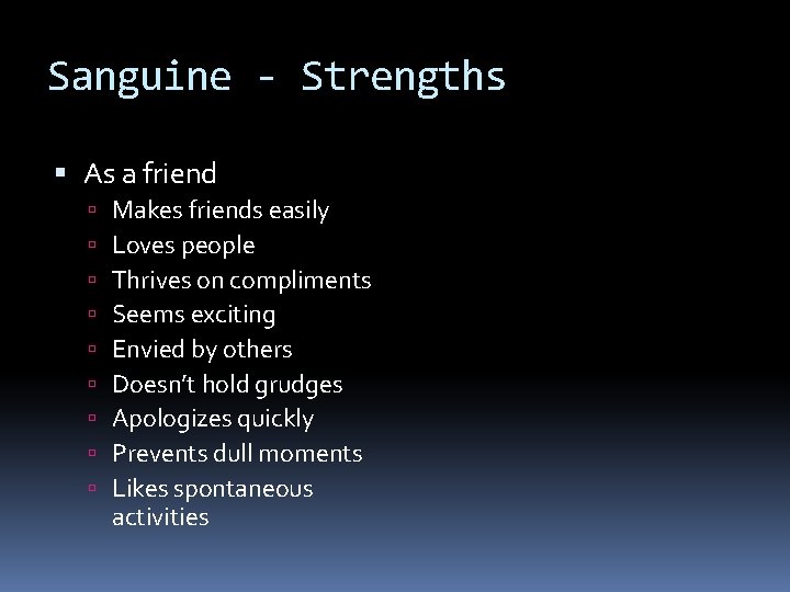 Sanguine - Strengths As a friend Makes friends easily Loves people Thrives on compliments