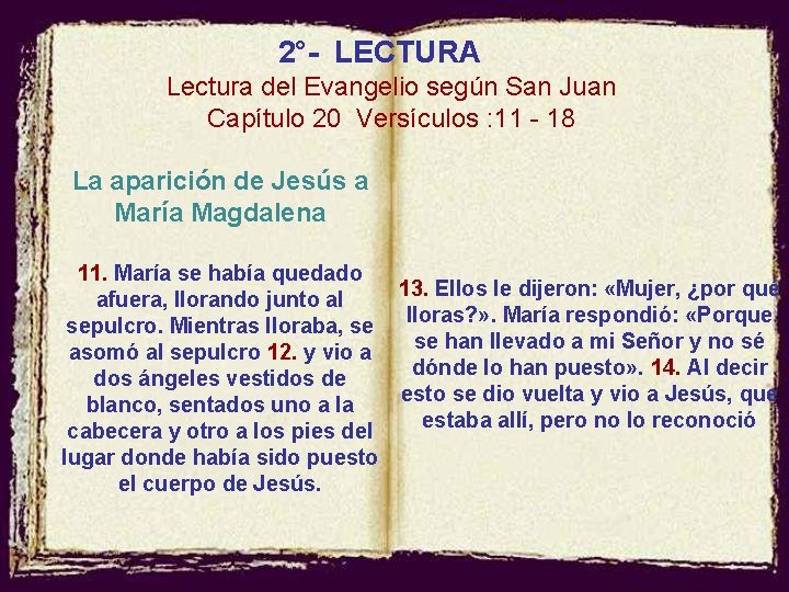 2°- LECTURA Lectura del Evangelio según San Juan Capítulo 20 Versículos : 11 -
