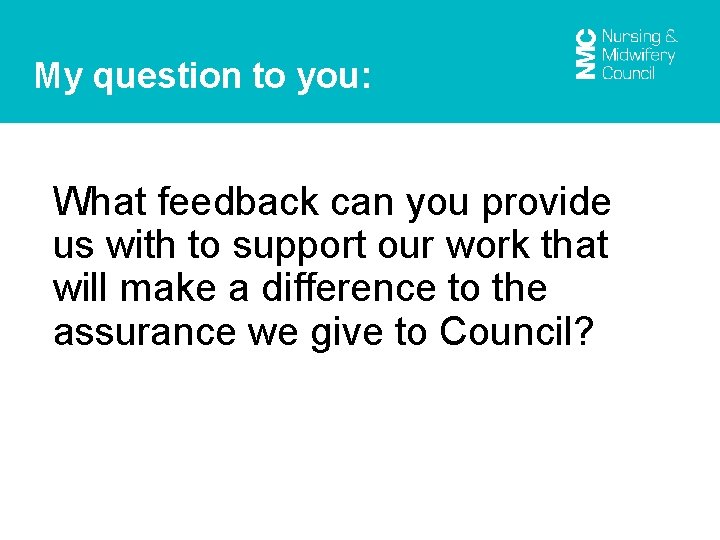 My question to you: What feedback can you provide us with to support our