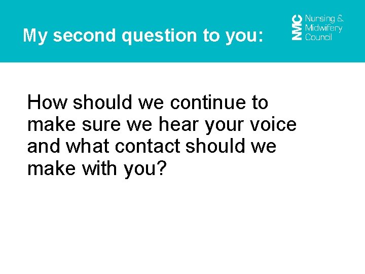 My second question to you: How should we continue to make sure we hear