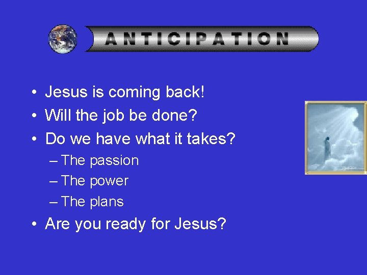  • Jesus is coming back! • Will the job be done? • Do