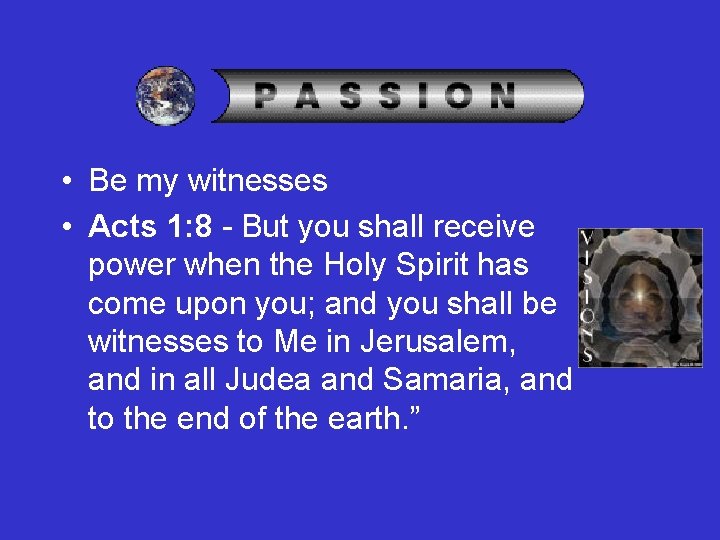  • Be my witnesses • Acts 1: 8 - But you shall receive