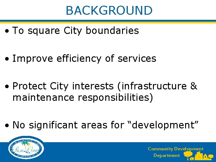 BACKGROUND • To square City boundaries • Improve efficiency of services • Protect City