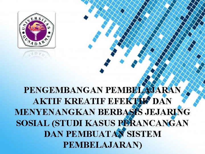 PENGEMBANGAN PEMBELAJARAN AKTIF KREATIF EFEKTIF DAN MENYENANGKAN BERBASIS JEJARING SOSIAL (STUDI KASUS PERANCANGAN DAN