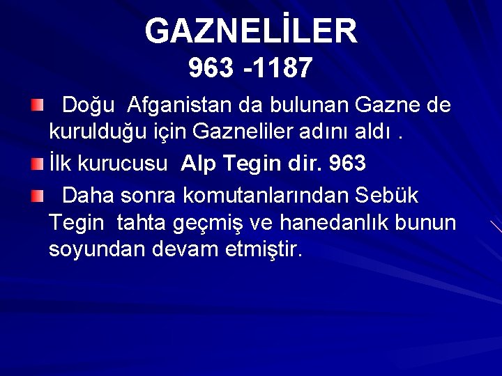 GAZNELİLER 963 -1187 Doğu Afganistan da bulunan Gazne de kurulduğu için Gazneliler adını aldı.