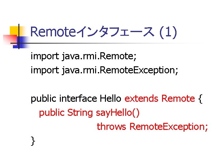 Remoteインタフェース (1) import java. rmi. Remote; import java. rmi. Remote. Exception; public interface Hello