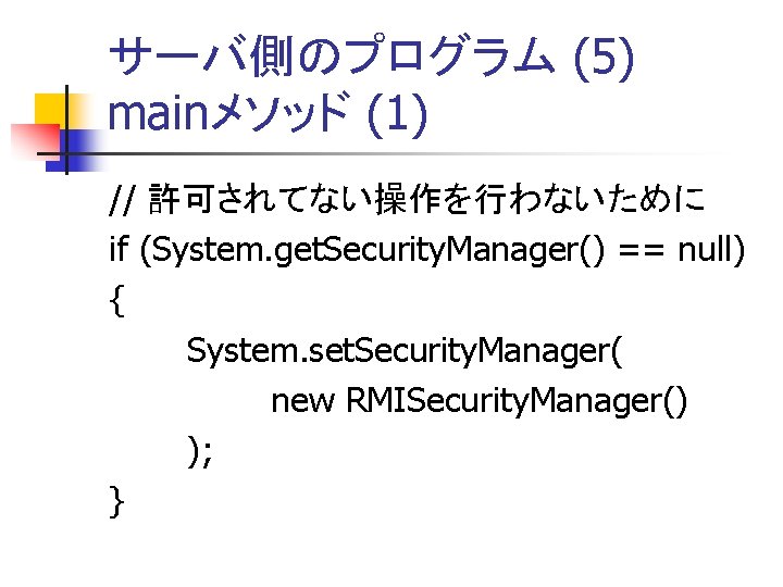サーバ側のプログラム (5) mainメソッド (1) // 許可されてない操作を行わないために if (System. get. Security. Manager() == null) {