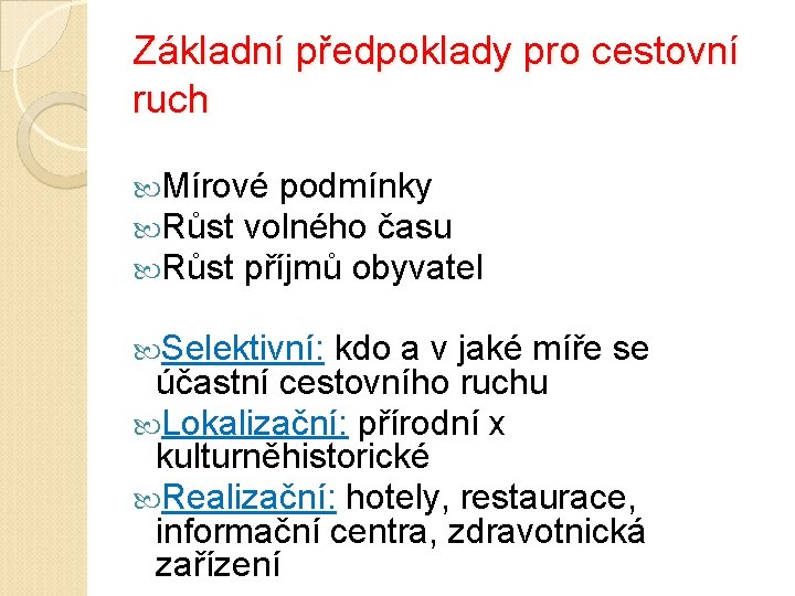 Základní předpoklady pro cestovní ruch Mírové podmínky Růst volného času Růst příjmů obyvatel Selektivní: