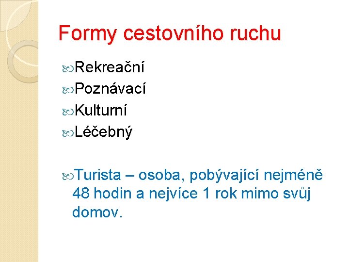 Formy cestovního ruchu Rekreační Poznávací Kulturní Léčebný Turista – osoba, pobývající nejméně 48 hodin